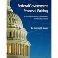 Federal Government Proposal Writing: Learn federal proposal writing from ground zero