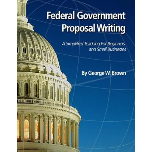 Federal Government Proposal Writing: Learn federal proposal writing from ground zero