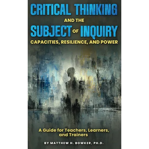 Critical Thinking and the Subject of Inquiry: Capacities, Resilience, and Power