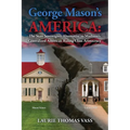 George Mason's America: The State Sovereignty Alternative to Madison's Centralized American Ruling Class Aristocracy: The State Sovereignty Al