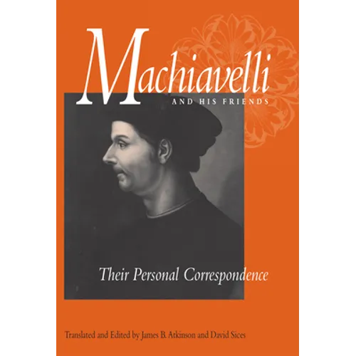 Machiavelli and His Friends: Their Personal Correspondence