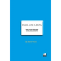 Email Like A Boss: How to win deals and cover your posterior