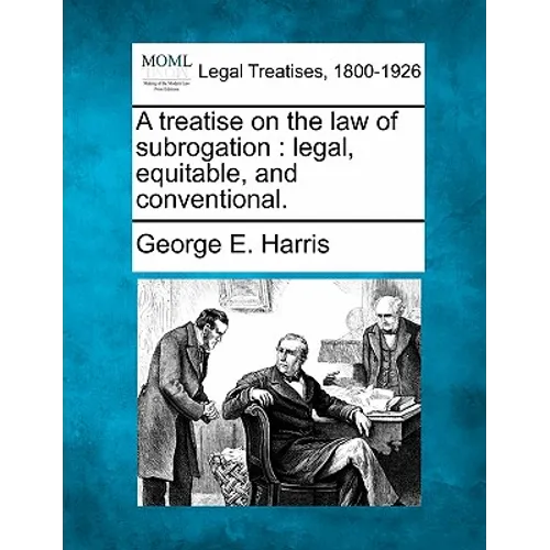 A treatise on the law of subrogation: legal, equitable, and conventional.