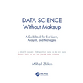 Data Science Without Makeup: A Guidebook for End-Users, Analysts, and Managers