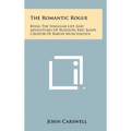 The Romantic Rogue: Being The Singular Life And Adventures Of Rudolph Eric Raspe, Creator Of Baron Munchausen