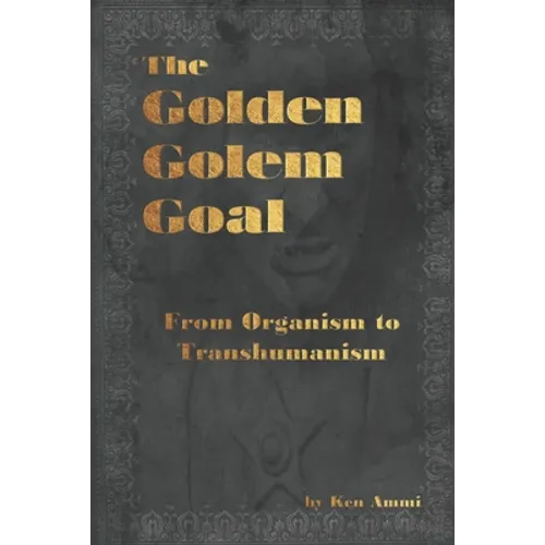The Golden Golem Goal: From Organism to Transhumanism