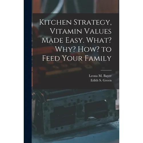 Kitchen Strategy, Vitamin Values Made Easy. What? Why? How? to Feed Your Family