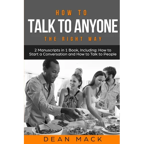How to Talk to Anyone: The Right Way - Bundle - The Only 2 Books You Need to Master How to Talk to People, Conversation Starters and Social Anxiety To