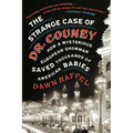 The Strange Case of Dr. Couney: How a Mysterious European Showman Saved Thousands of American Babies