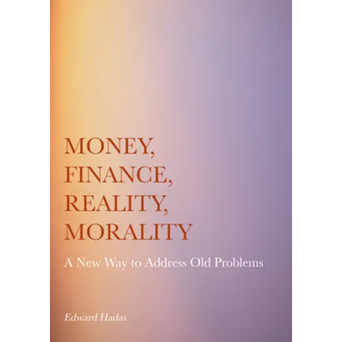 Money, Finance, Reality, Morality: A New Way to Address Old Problems