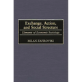 Exchange, Action, and Social Structure: Elements of Economic Sociology