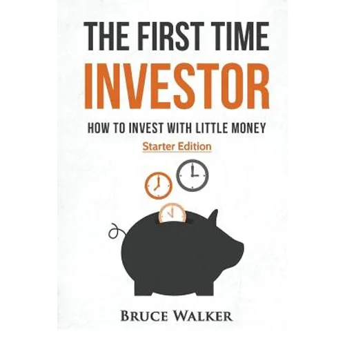 The First Time Investor: How to Invest with Little Money