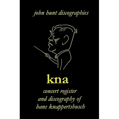 Hans Knappertsbusch. Kna: Concert Register and Discography of Hans Knappertsbusch, 1888-1965. Second Edition. [2007].