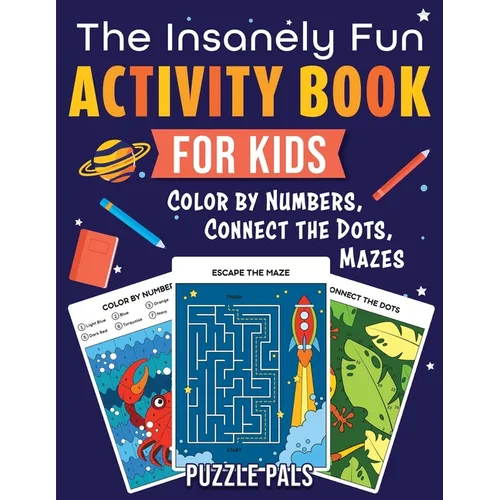The Insanely Fun Activity Book For Kids: Color By Numbers, Connect The Dots, Mazes