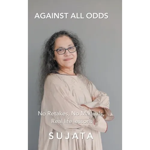 Against All Odds: No Retakes, No Manuals, Real Life Lessons
