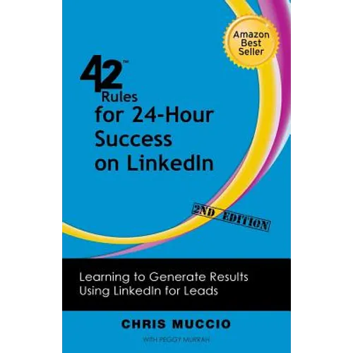 42 Rules for 24-Hour Success on Linkedin (2nd Edition): Learning to Generate Results Using Linkedin for Leads