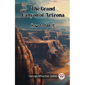 The Grand Canyon of Arizona How to See It