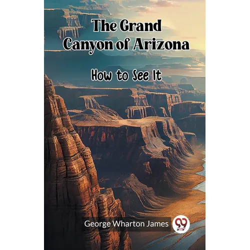 The Grand Canyon of Arizona How to See It