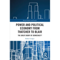 Power and Political Economy from Thatcher to Blair: The Great Enemy of Democracy?