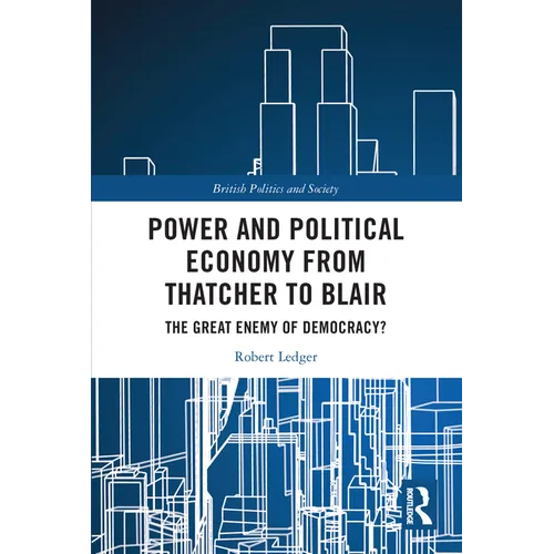 Power and Political Economy from Thatcher to Blair: The Great Enemy of Democracy?