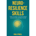 Neuro-Resilience Skills: How Leaders Conquer Stress & Build Unflappable Teams