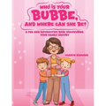Who Is Your Bubbe, and Where Can She Be?: A Fun and Interactive Book Discovering Your Family History