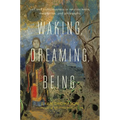 Waking, Dreaming, Being: Self and Consciousness in Neuroscience, Meditation, and Philosophy