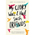 My Glory Was I Had Such Friends: A Memoir