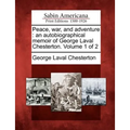 Peace, War, and Adventure: An Autobiographical Memoir of George Laval Chesterton. Volume 1 of 2