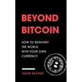 Beyond Bitcoin: How to Reinvent the World with Your Own Currency
