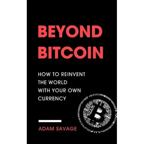Beyond Bitcoin: How to Reinvent the World with Your Own Currency