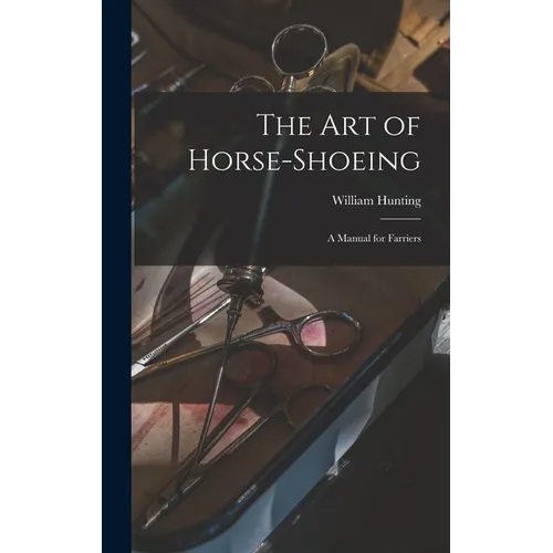 The art of Horse-shoeing: A Manual for Farriers