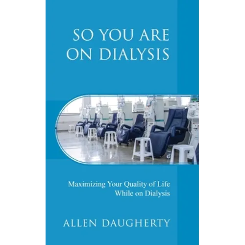 So You Are on Dialysis: Maximizing Your Quality of Life While on Dialysis