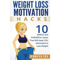 Weight Loss Hacks: 10 SIMPLE and Powerful Hacks That Will Keep YOU Motivated To Lose Weight