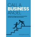 Call a Business Angel: Practical Funding and Commercial Advice for Start-Ups, SMEs and Innovators