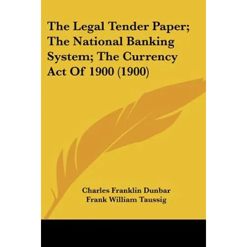 The Legal Tender Paper; The National Banking System; The Currency Act Of 1900 (1900)