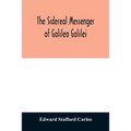 The sidereal messenger of Galileo Galilei: and a part of the preface to Kepler's Dioptrics containing the original account of Galileo's astronomical d