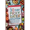 The 30-Day Picky Eater Solution: Transform Your Child's Eating Habits with Easy, Kid-Approved Recipes