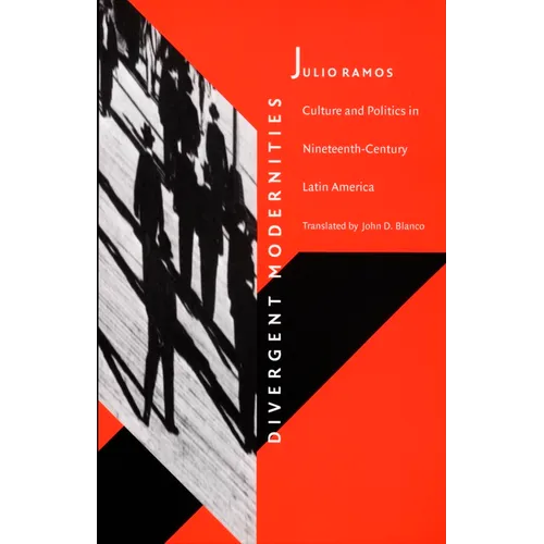 Divergent Modernities: Culture and Politics in Nineteenth-Century Latin America