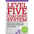 Level Five Coaching System: How Sales Leaders Are Developing Preeminent Sales Teams