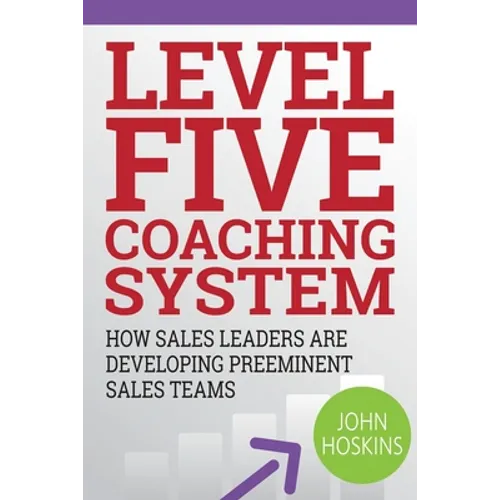 Level Five Coaching System: How Sales Leaders Are Developing Preeminent Sales Teams