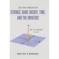 On the Origin of Strings, Dark Energy, Time, and the Universe - The E-theory