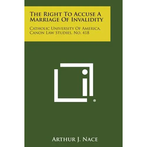 The Right to Accuse a Marriage of Invalidity: Catholic University of America, Canon Law Studies, No. 418