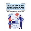 Deal With A Bully In The Workplace: How To Prevent Bullying At Work: Civil Behavior At Work