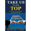 Take Us to the Top: The 25 Steps to Leadership and Organizational Success