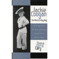 Jackie Coogan: The World's Boy King: A Biography of Hollywood's Legendary Child Star