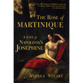 The Rose of Martinique: A Life of Napoleon's Josephine