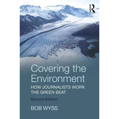 Covering the Environment: How Journalists Work the Green Beat