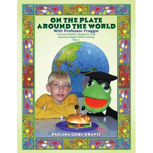 On the Plate Around the World with Professor Froggie: Cool and Healthy Recipes for Kids Learning English While Cooking Part 1