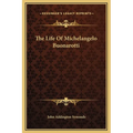The Life Of Michelangelo Buonarotti
